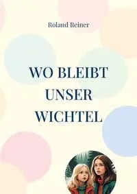 Wo bleibt unser Wichtel - Roland Reiner