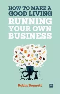 How to Make a Good Living Running Your Own Business - Bennett Robin