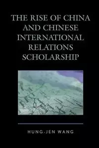 The Rise of China and Chinese International Relations Scholarship - Wang Hung-jen