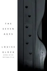The Seven Ages - Louise Gluck