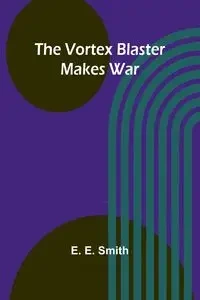 The vortex blaster makes war - E. Smith E.