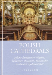 Polish Cathedrals polskie dziedzictwo religijne, kulturowe, społeczne i materialne w Stanach Zjednoczonych. Leksykon Tom 1-2 - Jacek Gołębiowski, Maria red. Furtak