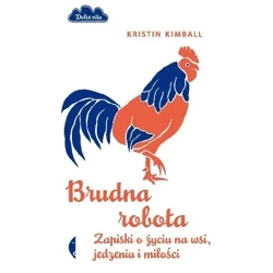 Brudna robota  Zapiski o życiu na wsi, jedzeniu i miłości - Kristin Kimball