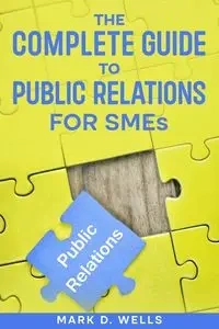 The Complete Guide to Public Relations for SMEs - Mark D. Wells