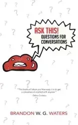 Ask This! Questions for Conversations - Brandon W. Waters G.
