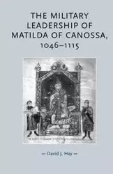 The military leadership of Matilda of Canossa, 1046-1115 - David Hay