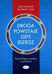 Droga powstaje, gdy idziesz. Psychologia procesu - Julie Diamond, Lee Spark Jones