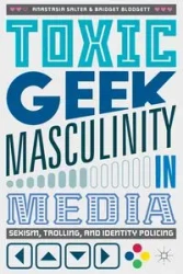 Toxic Geek Masculinity in Media - Anastasia Salter