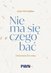 Nie ma się czego bać. Umieranie bez tabu - Julie McFadden