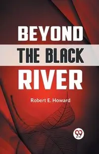 Beyond the Black River - E. Howard Robert
