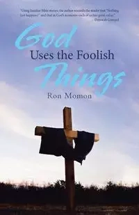 God Uses the Foolish Things - Ron Momon