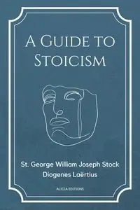 A Guide to Stoicism - George William Joseph Stock St.