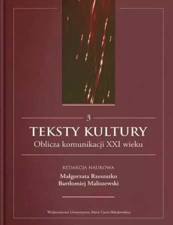 Teksty kultury. Oblicza komunikacji...T.3 - Bartłomiej Maliszewski, Małgorzata Rzeszutko