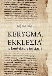 Kerygma i ekklesia w kontekście incjacji - Bogusław Górka