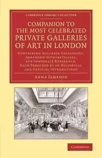 Companion to the Most Celebrated Private Galleries of Art in London - Anna Jameson