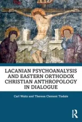 Lacanian Psychoanalysis and Eastern Orthodox Christian Anthropology in Dialogue - Carl Waitz