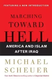 Marching Toward Hell - Michael Scheuer