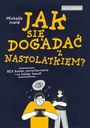 Jak się dogadać z nastolatkiem? - Michelle Icard, Maciej Jakub Jabłoński