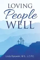 Loving People Well - Linda Rykowski M.S. L.C.P.C.