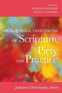 Oral-Scribal Dimensions of Scripture, Piety, and Practice - Kelber Werner H.