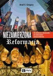 Niezamierzona reformacja - Brad Gregory S., Anna Dzierzgowska