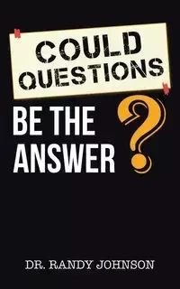 Could Questions Be the Answer? - Johnson Randy Dr.