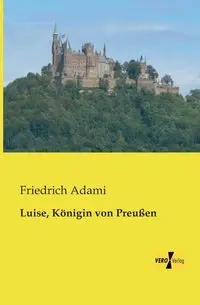 Luise, Königin von Preußen - Adami Friedrich