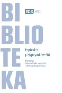 Papieskie pielgrzymki w PRL - WOJCIECH POLAK, JAKUB KUFEL, PRZEMYSŁAW RUCHLEWSKI