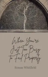 When You're Just Too Busy to Fail Properly - Whitfield Ronan
