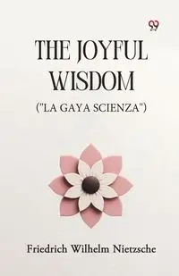 The Joyful Wisdom ("La Gaya Scienza") - Wilhelm Nietzsche Friedrich