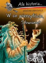 Ale historia... 13 W co wierzyliście, Słowianie? - Grażyna Bąkiewicz, Artur Nowicki