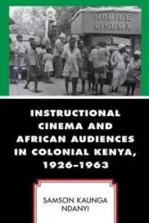 Instructional Cinema and African Audiences in Colonial Kenya, 1926-1963 - Ndanyi Samson Kaunga