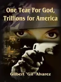 One Tear for God, Trillions for America - Gilbert Alvarez