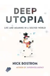 Deep Utopia - Nick Bostrom