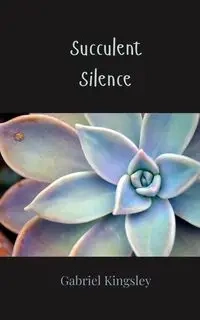 Succulent Silence - Gabriel Kingsley