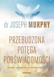 Przebudzona potęga podświadomości. Sztuka afirmacji i techniki zmiany - Joseph Murphy
