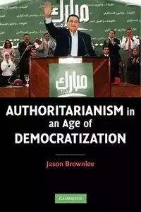 Authoritarianism in an Age of Democratization - Jason Brownlee