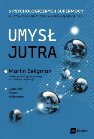 Umysł jutra. 5 psychologicznych supermocy kluczowych w pracy – dziś i w niepewnej przyszłości - Martin Seligman, Gabriella Rosen Kellerman