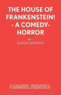 The House of Frankenstein! - A comedy-horror - Martin Downing