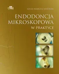 Endodoncja mikroskopowa w praktyce - Alicja Rembiasz-Jedliński