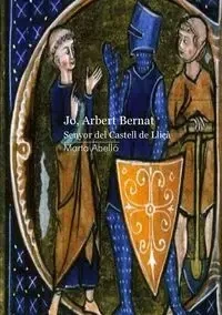 Jo, Arbert Bernat. Senyor del castell de Lliçà - Marta Abelló