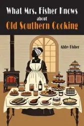 What Mrs. Fisher Knows About Southern Cooking - Abby Fisher