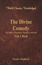 The Divine Comedy - The Vision of Paradise, Purgatory and Hell - Vol 3 Hell (World Classics, Unabridged) - Dante Alighieri