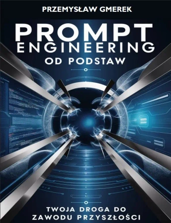 eBook Prompt engineering od podstaw:Twoja droga do zawodu przyszłości - Przemysław Gmerek epub mobi