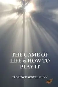 The Game of Life and How to Play It - Florence Shinn Scovel