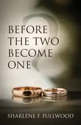 Before The Two Become One - Sharlene Fullwood F
