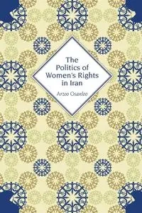The Politics of Women's Rights in Iran - Osanloo Arzoo