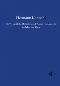 Die Verwandtschaft Leibnizens mit Thomas von Aquino in der Lehre vom Bösen - Koppehl Hermann