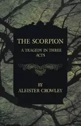 The Scorpion - A Tragedy in Three Acts - Crowley Aleister