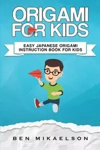 Origami For Kids - Ben Mikaelson